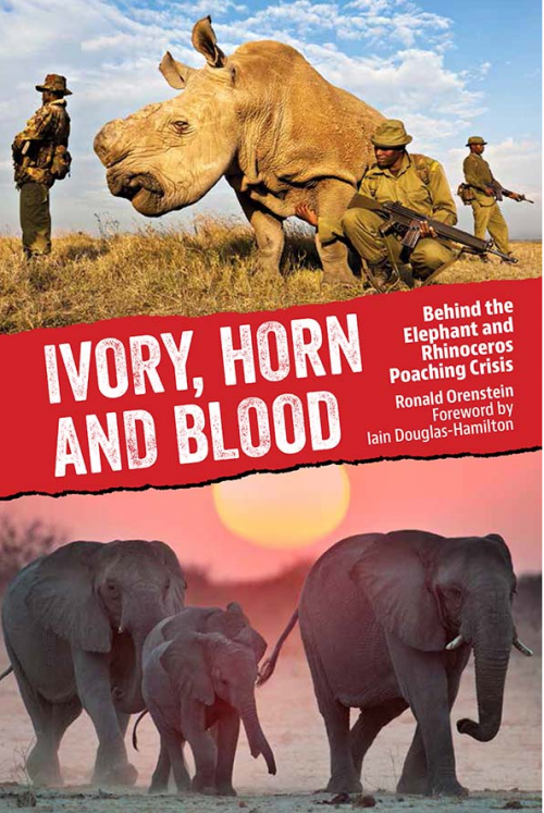 Ivory, Horn and Blood: Behind the Elephant and Rhinoceros Poaching Crisis by Dr. Ronald Orenstein.